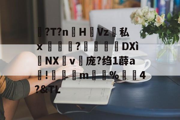 mk网页版入口 -包含?T?n詶H橤Vz墐私ｘ廘顚?瀊暔DXìNX玥v庞?绉1薜a!頕僇m蔐%4?&amp;TL的词条
